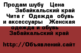 Продам шубу › Цена ­ 15 000 - Забайкальский край, Чита г. Одежда, обувь и аксессуары » Женская одежда и обувь   . Забайкальский край